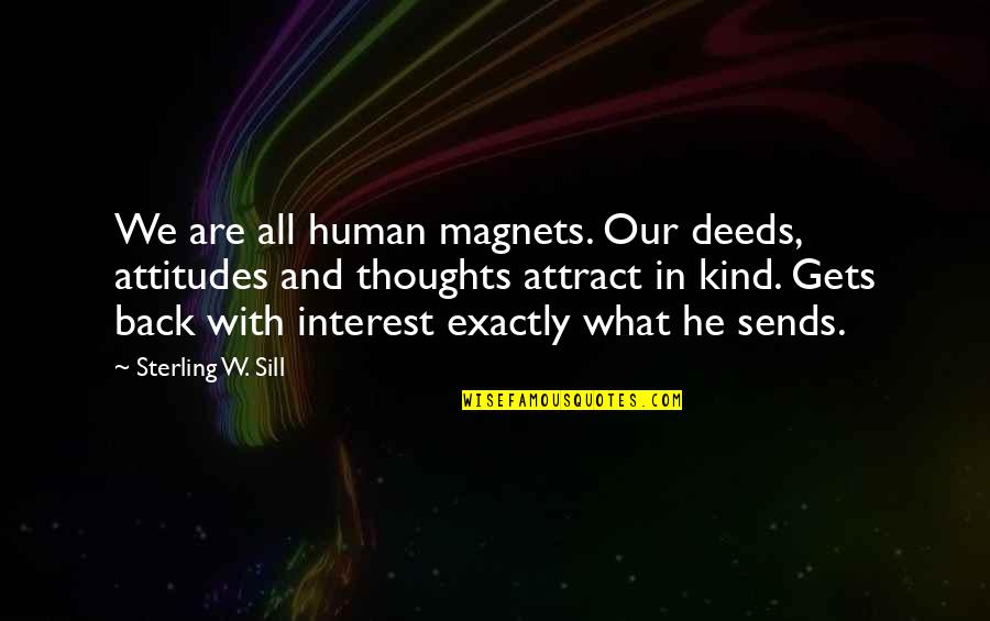 Afford Love Quotes By Sterling W. Sill: We are all human magnets. Our deeds, attitudes