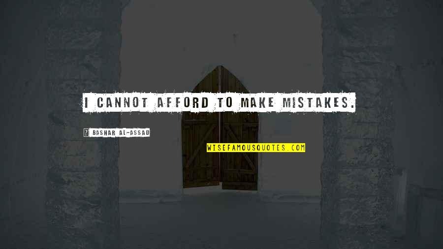 Afford Quotes By Bashar Al-Assad: I cannot afford to make mistakes.