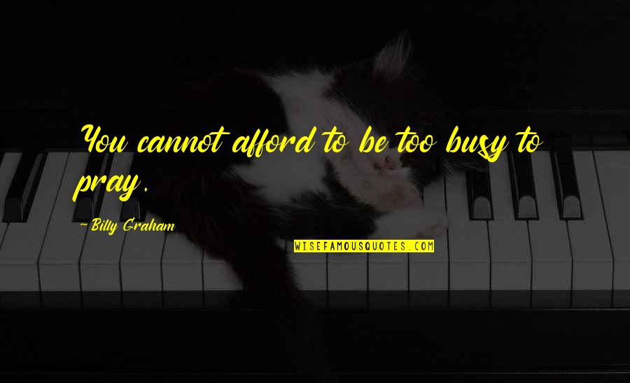 Afford Quotes By Billy Graham: You cannot afford to be too busy to