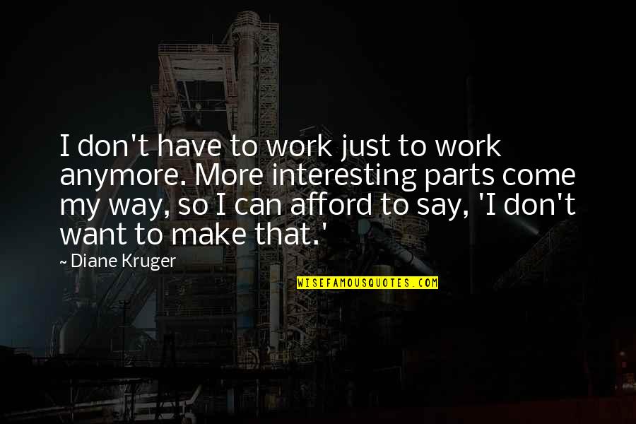 Afford Quotes By Diane Kruger: I don't have to work just to work