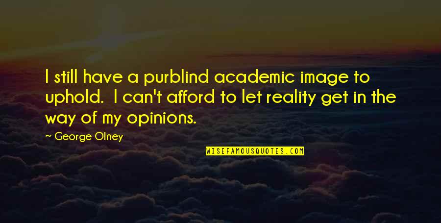 Afford Quotes By George Olney: I still have a purblind academic image to