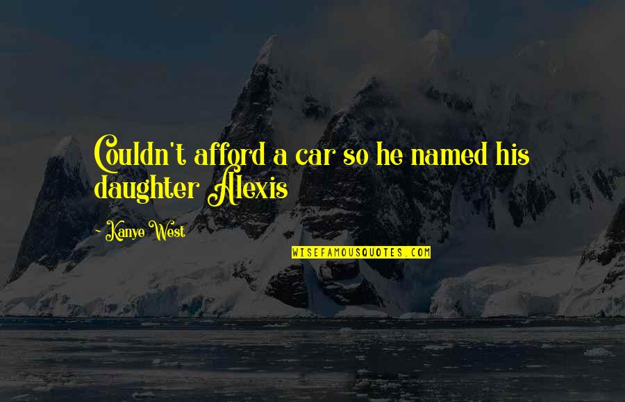 Afford Quotes By Kanye West: Couldn't afford a car so he named his