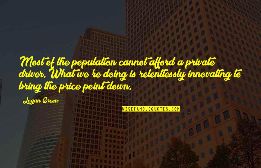 Afford Quotes By Logan Green: Most of the population cannot afford a private