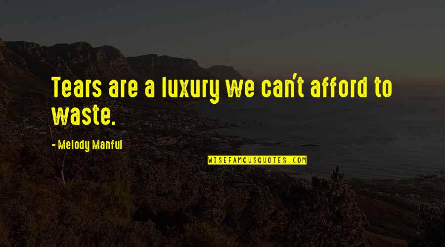 Afford Quotes By Melody Manful: Tears are a luxury we can't afford to