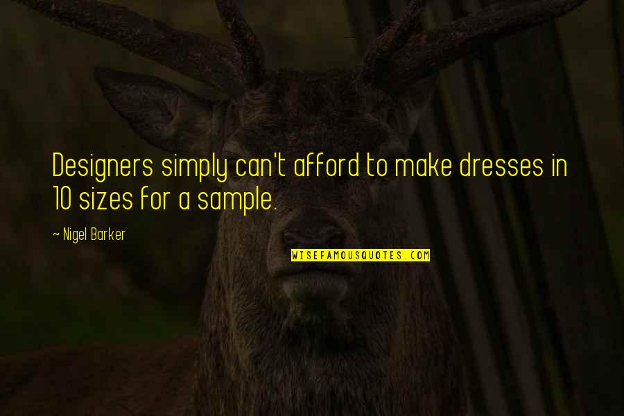 Afford Quotes By Nigel Barker: Designers simply can't afford to make dresses in