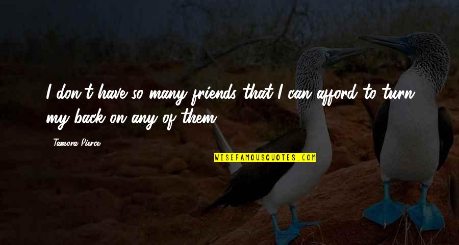Afford Quotes By Tamora Pierce: I don't have so many friends that I