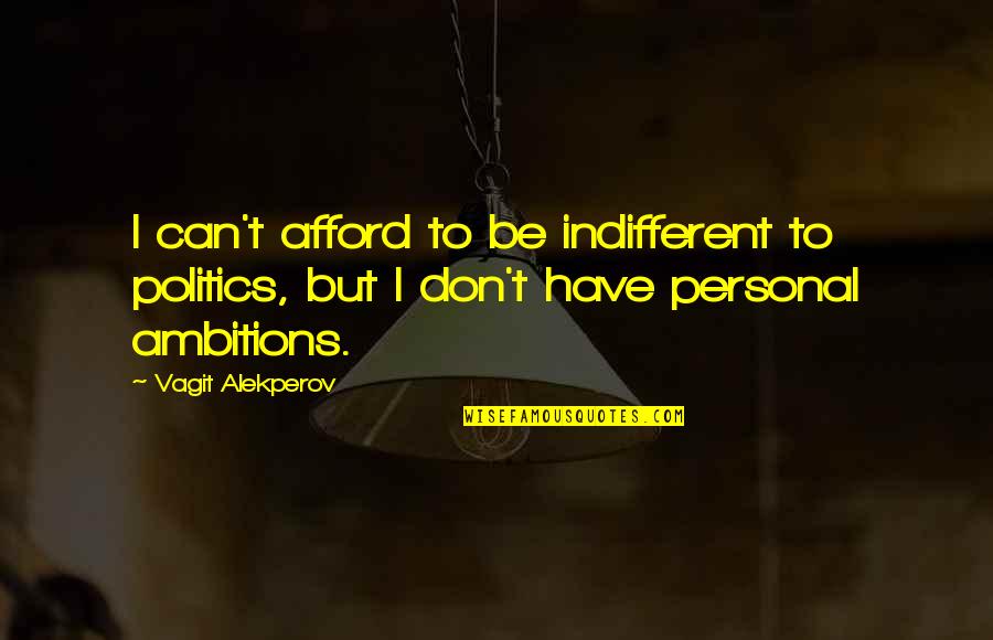 Afford Quotes By Vagit Alekperov: I can't afford to be indifferent to politics,