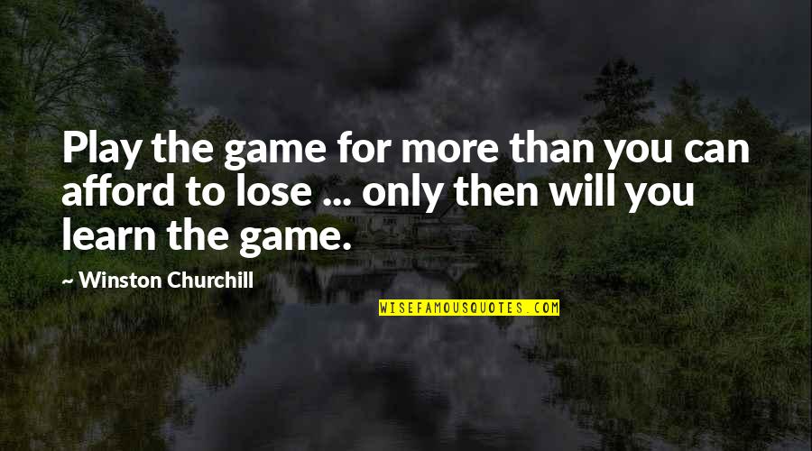 Afford Quotes By Winston Churchill: Play the game for more than you can