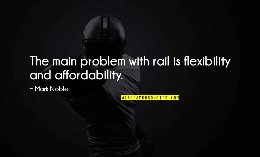 Affordability Quotes By Mark Noble: The main problem with rail is flexibility and