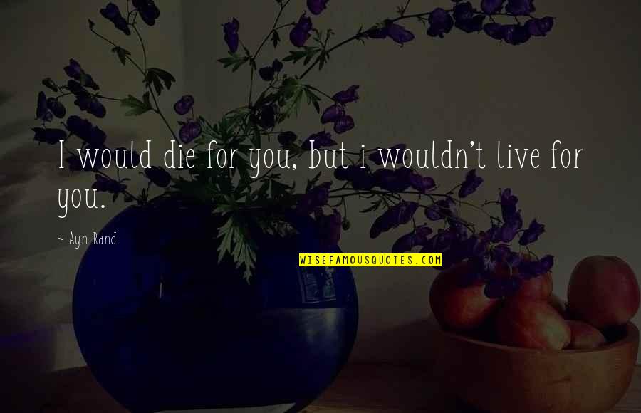 Affordable Clothes Quotes By Ayn Rand: I would die for you, but i wouldn't