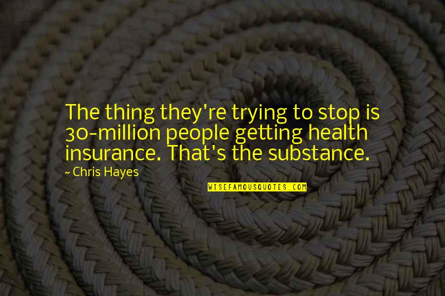 Affordable Health Care Quotes By Chris Hayes: The thing they're trying to stop is 30-million