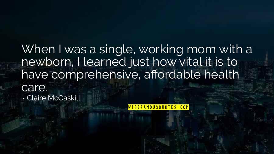 Affordable Health Care Quotes By Claire McCaskill: When I was a single, working mom with