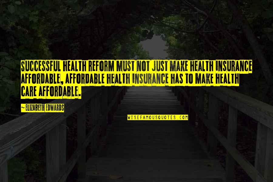 Affordable Health Care Quotes By Elizabeth Edwards: Successful health reform must not just make health