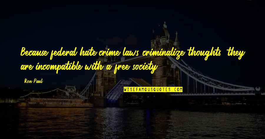 Affordable Housing Quotes By Ron Paul: Because federal hate-crime laws criminalize thoughts, they are