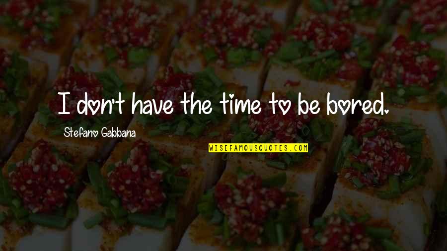 Affordable Medical Insurance Quotes By Stefano Gabbana: I don't have the time to be bored.