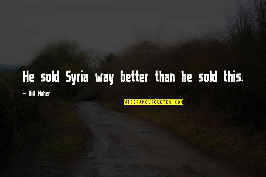 Affordable Quotes By Bill Maher: He sold Syria way better than he sold
