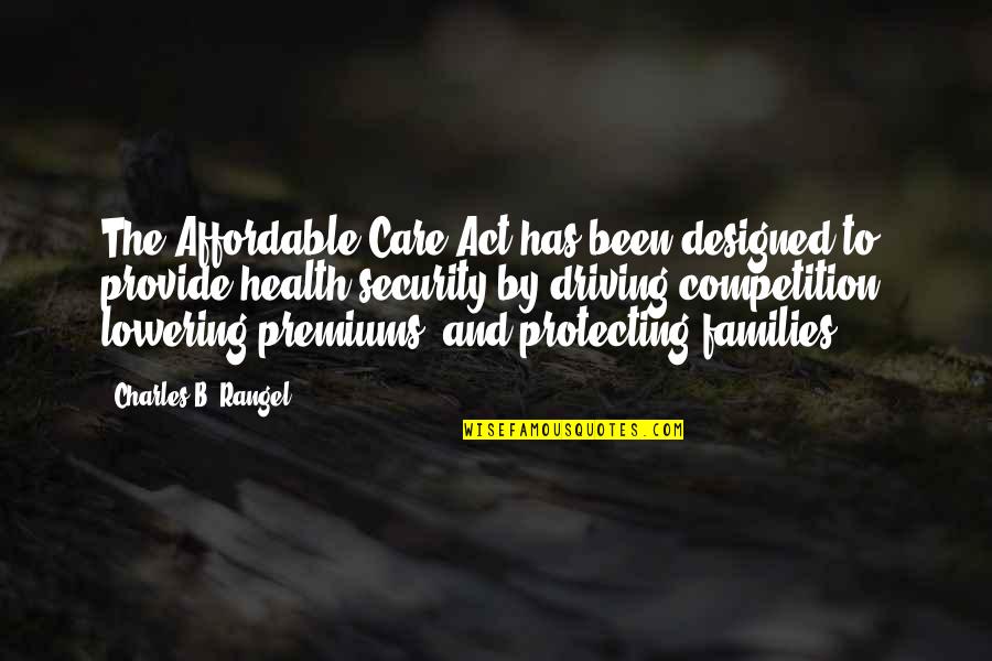 Affordable Quotes By Charles B. Rangel: The Affordable Care Act has been designed to