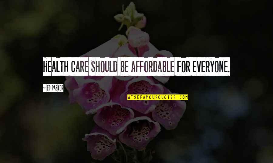Affordable Quotes By Ed Pastor: Health care should be affordable for everyone.