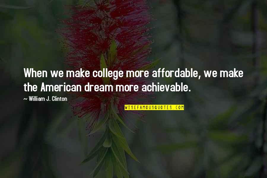 Affordable Quotes By William J. Clinton: When we make college more affordable, we make