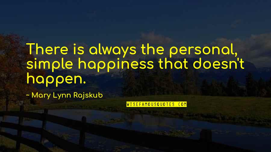 Affordances And Constraints Quotes By Mary Lynn Rajskub: There is always the personal, simple happiness that