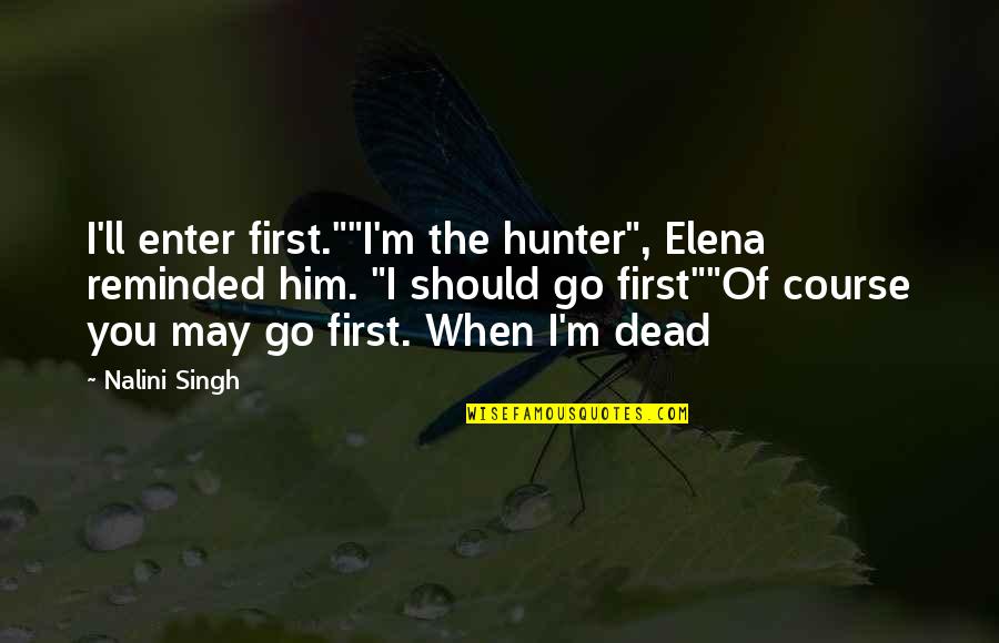 Affordances Synonym Quotes By Nalini Singh: I'll enter first.""I'm the hunter", Elena reminded him.