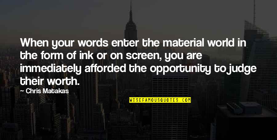 Afforded Quotes By Chris Matakas: When your words enter the material world in