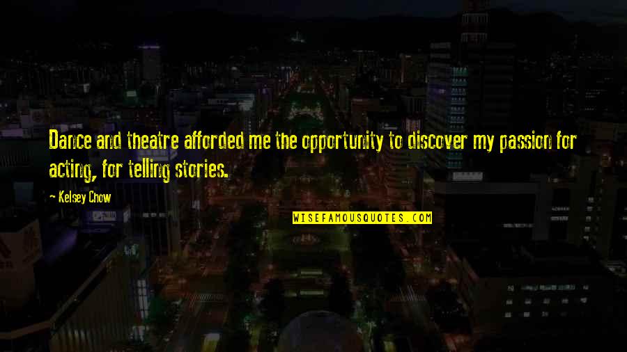 Afforded Quotes By Kelsey Chow: Dance and theatre afforded me the opportunity to
