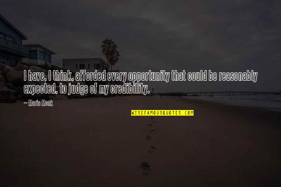 Afforded Quotes By Maria Monk: I have, I think, afforded every opportunity that