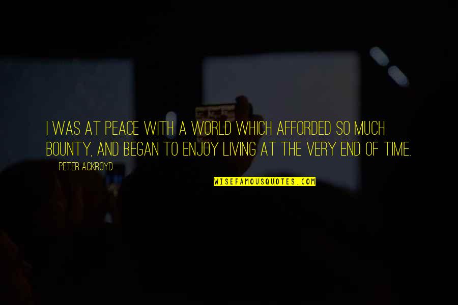 Afforded Quotes By Peter Ackroyd: I was at peace with a world which