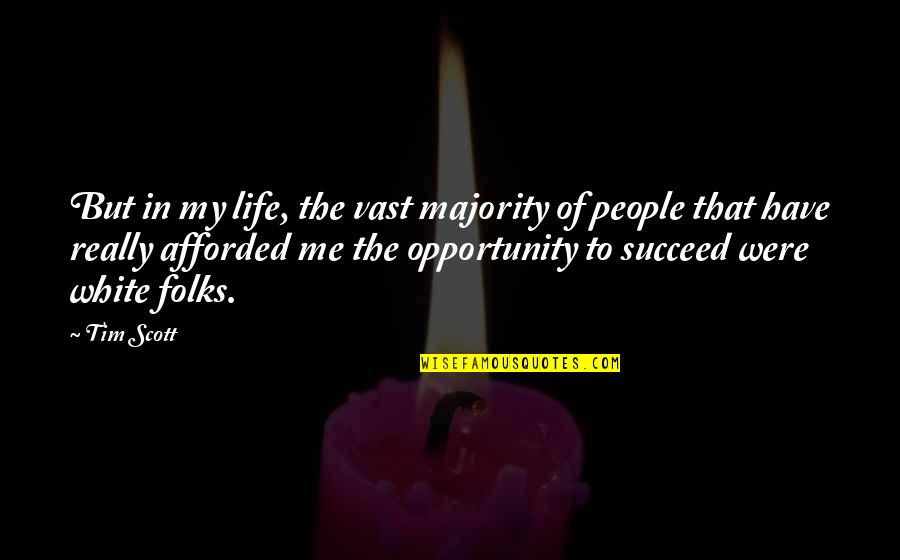 Afforded The Opportunity Quotes By Tim Scott: But in my life, the vast majority of Afforded The Opportunity Quotes By Tim Scott: But in my life, the vast majority of