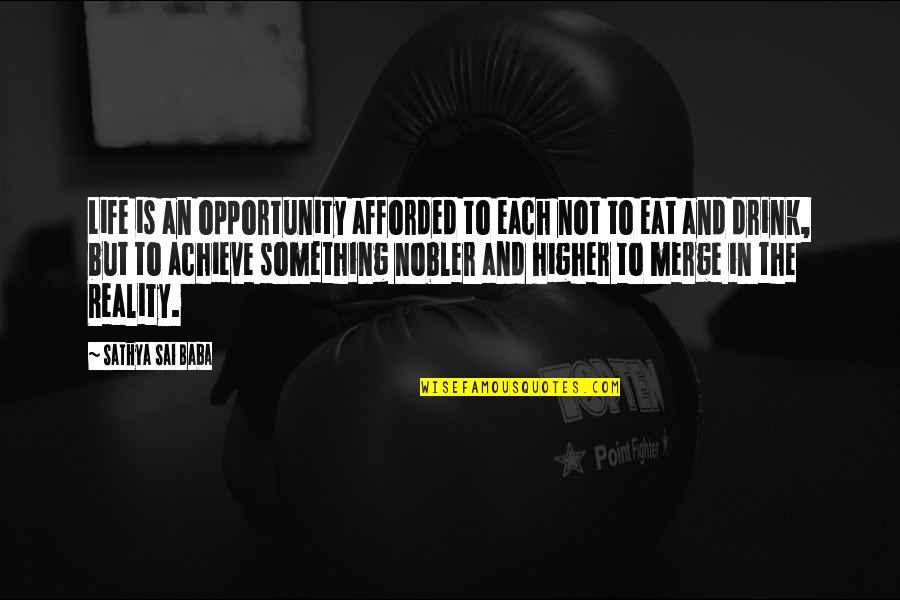 Afforded To Quotes By Sathya Sai Baba: Life is an opportunity afforded to each not