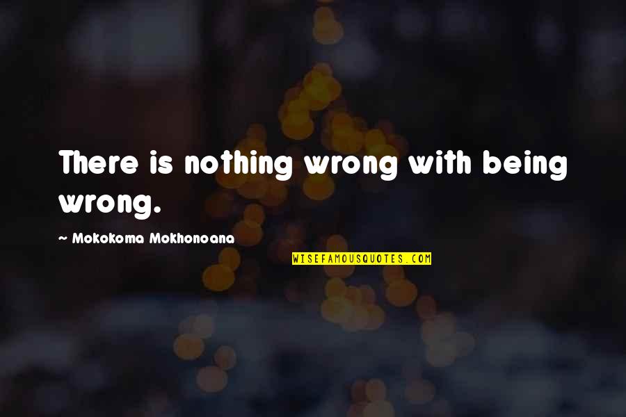 Affordest Quotes By Mokokoma Mokhonoana: There is nothing wrong with being wrong.
