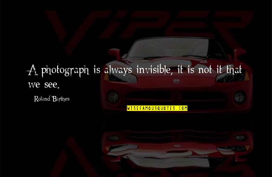 Affordest Quotes By Roland Barthes: A photograph is always invisible, it is not