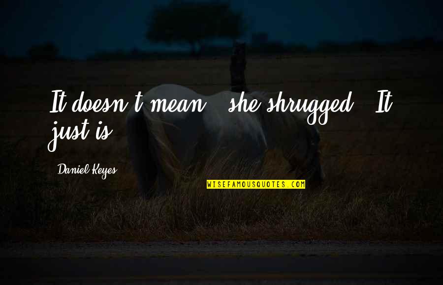 Affording An Apartment Quotes By Daniel Keyes: It doesn't mean,' she shrugged. 'It just is Affording An Apartment Quotes By Daniel Keyes: It doesn't mean,' she shrugged. 'It just is