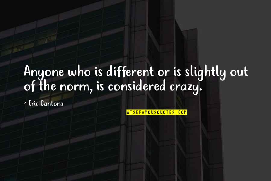 Affording College Quotes By Eric Cantona: Anyone who is different or is slightly out
