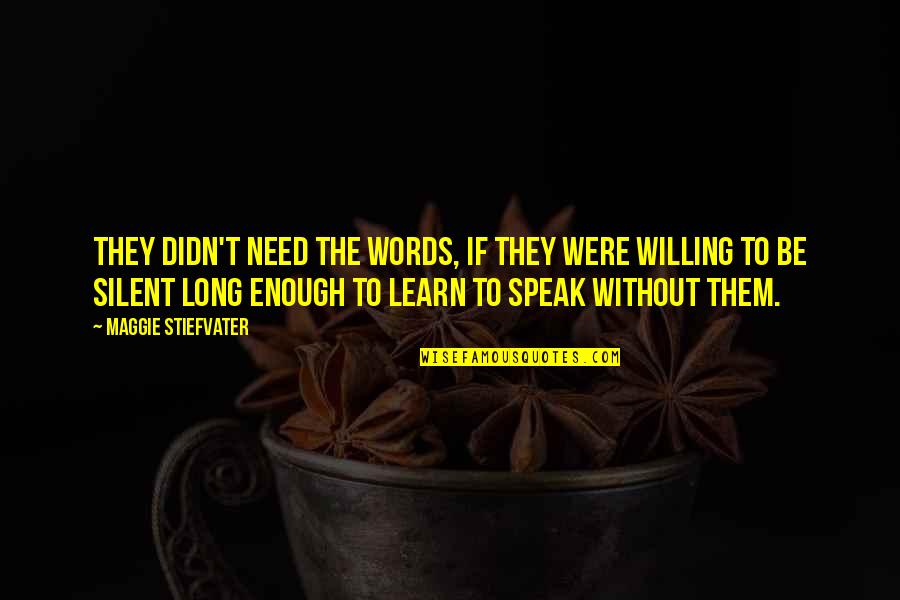 Affording College Quotes By Maggie Stiefvater: They didn't need the words, if they were