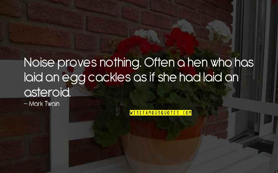 Affording College Quotes By Mark Twain: Noise proves nothing. Often a hen who has Affording College Quotes By Mark Twain: Noise proves nothing. Often a hen who has