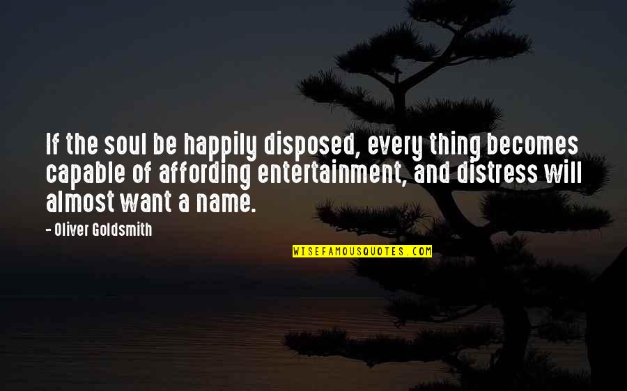 Affording Quotes By Oliver Goldsmith: If the soul be happily disposed, every thing
