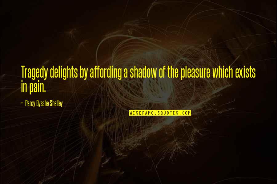 Affording Quotes By Percy Bysshe Shelley: Tragedy delights by affording a shadow of the