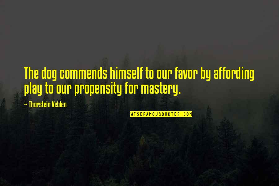 Affording Quotes By Thorstein Veblen: The dog commends himself to our favor by