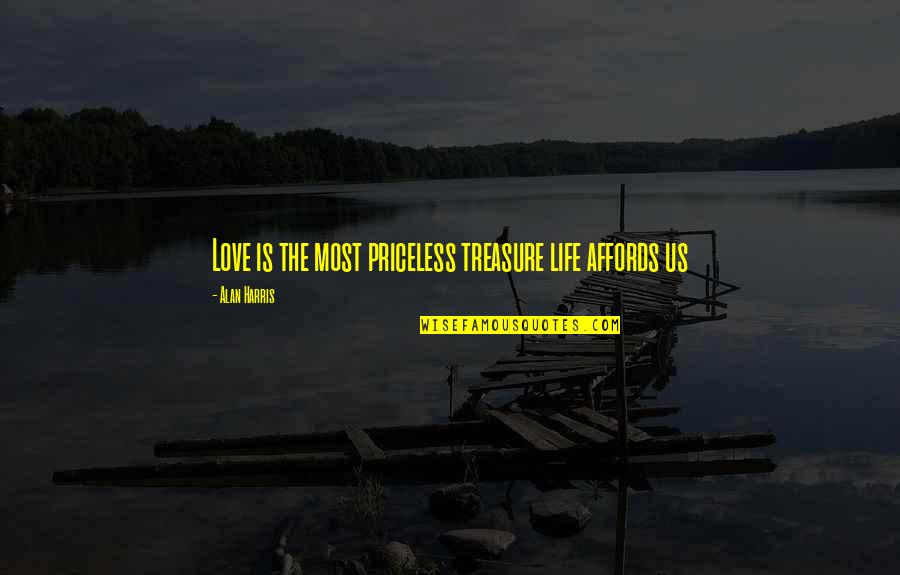 Affords Quotes By Alan Harris: Love is the most priceless treasure life affords