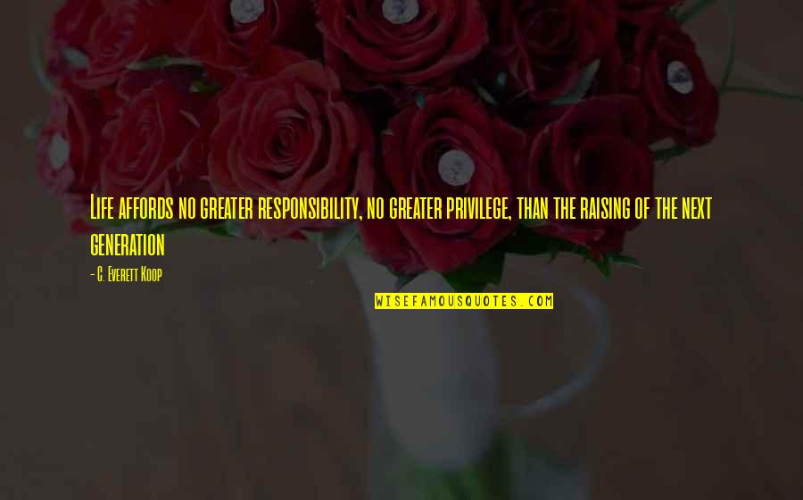 Affords Quotes By C. Everett Koop: Life affords no greater responsibility, no greater privilege,