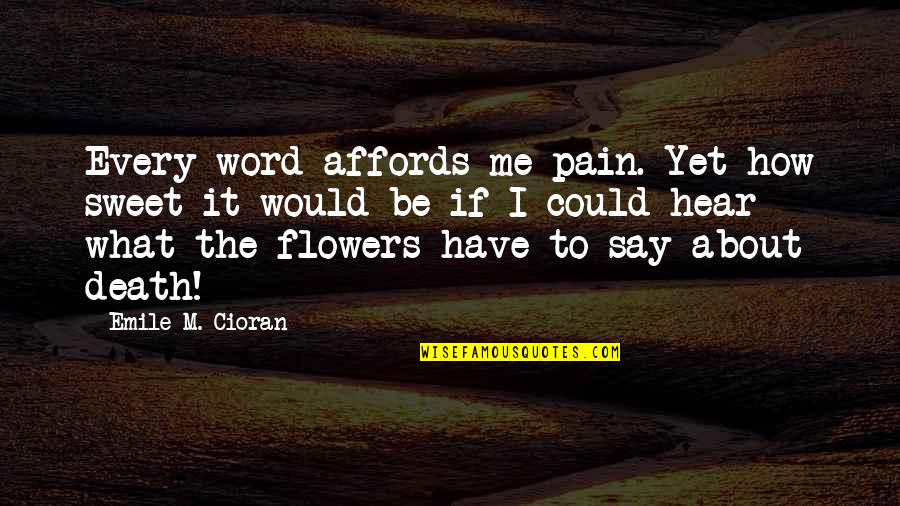 Affords Quotes By Emile M. Cioran: Every word affords me pain. Yet how sweet