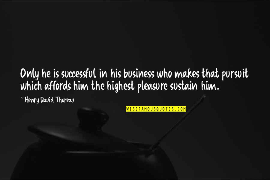 Affords Quotes By Henry David Thoreau: Only he is successful in his business who