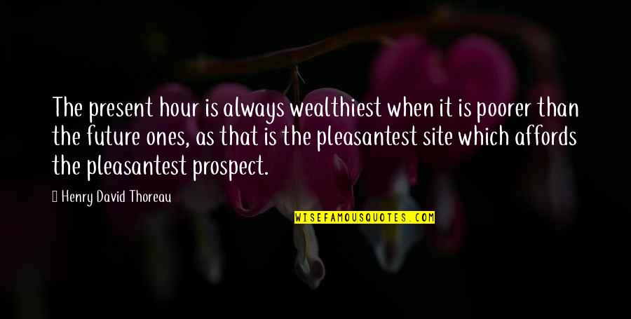 Affords Quotes By Henry David Thoreau: The present hour is always wealthiest when it
