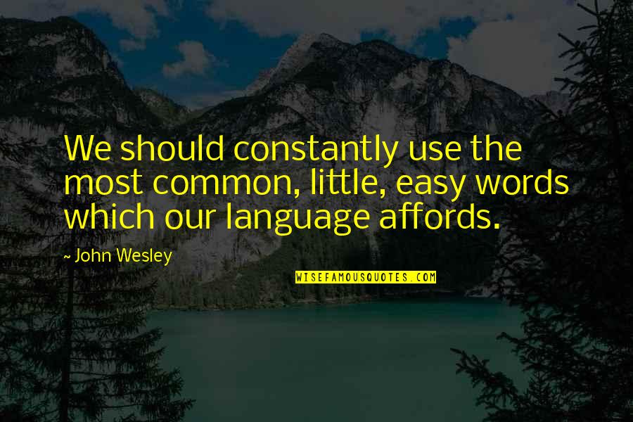 Affords Quotes By John Wesley: We should constantly use the most common, little,
