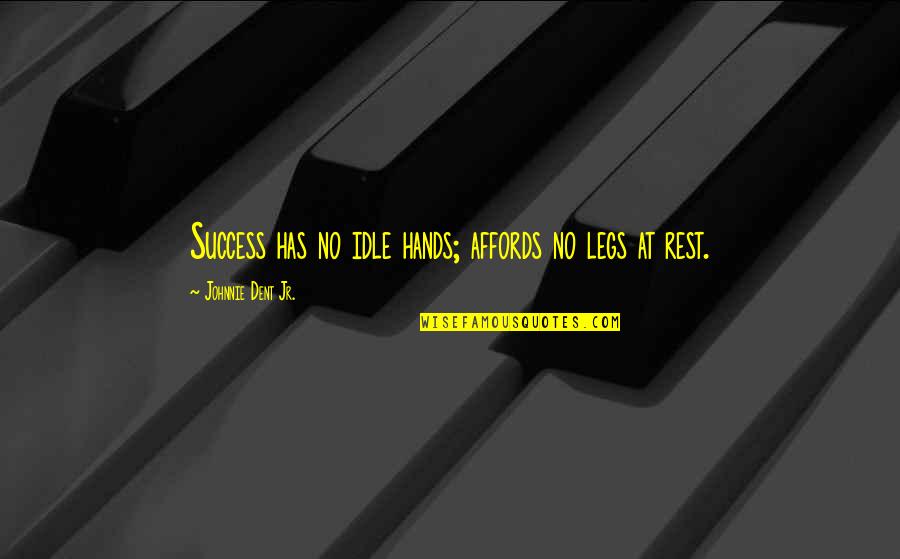 Affords Quotes By Johnnie Dent Jr.: Success has no idle hands; affords no legs
