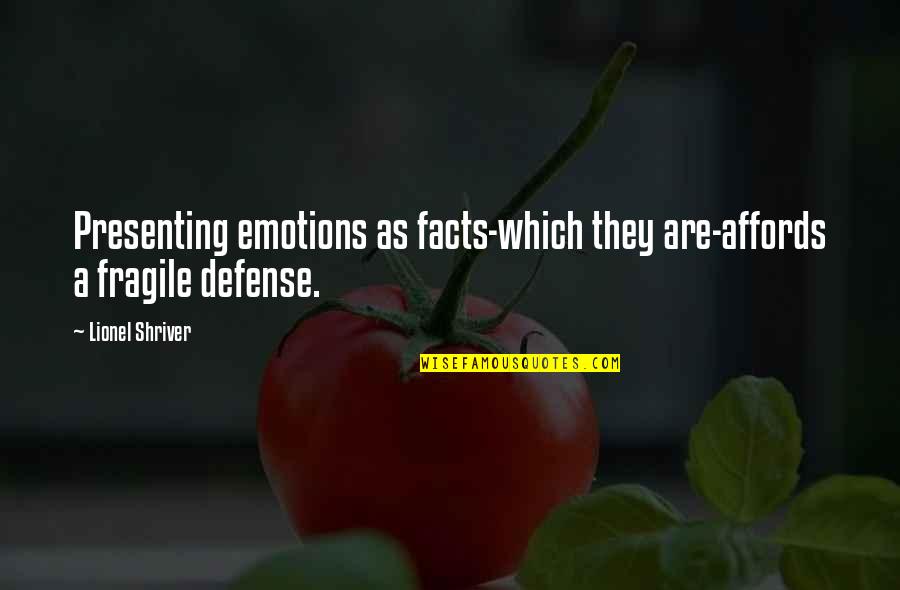 Affords Quotes By Lionel Shriver: Presenting emotions as facts-which they are-affords a fragile