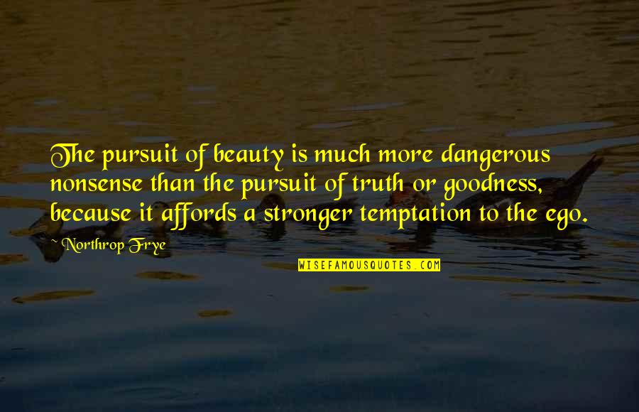 Affords Quotes By Northrop Frye: The pursuit of beauty is much more dangerous
