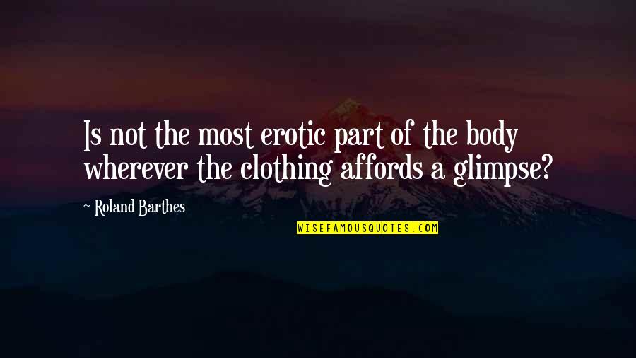 Affords Quotes By Roland Barthes: Is not the most erotic part of the